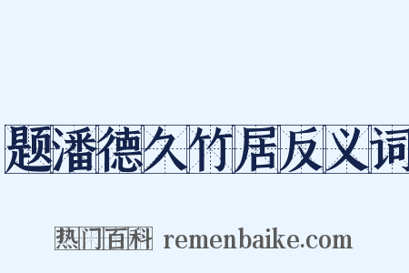 题潘德久竹居反义词是什么意思的图片
